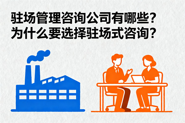 駐場(chǎng)管理咨詢公司有哪些？為什么要選擇駐場(chǎng)式咨詢？